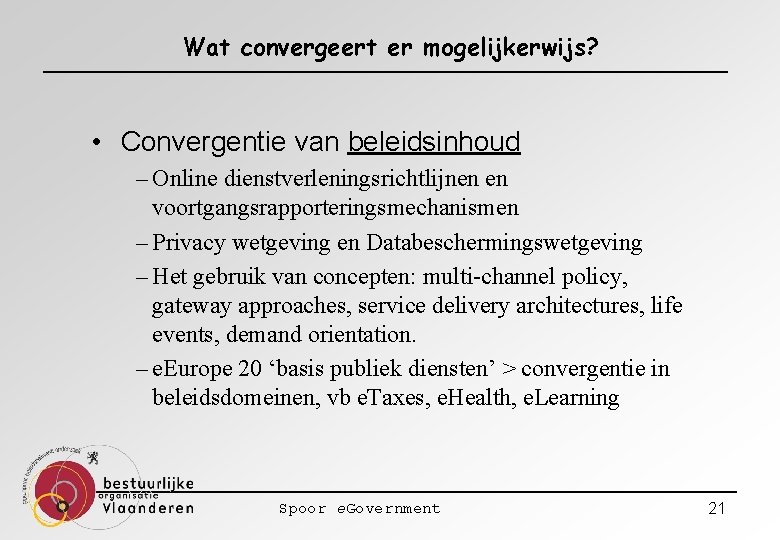 Wat convergeert er mogelijkerwijs? • Convergentie van beleidsinhoud – Online dienstverleningsrichtlijnen en voortgangsrapporteringsmechanismen –