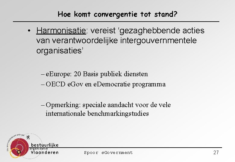 Hoe komt convergentie tot stand? • Harmonisatie: vereist ‘gezaghebbende acties van verantwoordelijke intergouvernmentele organisaties’