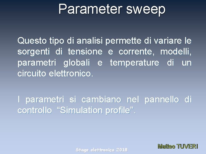 Parameter sweep Questo tipo di analisi permette di variare le sorgenti di tensione e