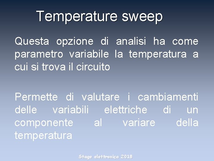 Temperature sweep Questa opzione di analisi ha come parametro variabile la temperatura a cui
