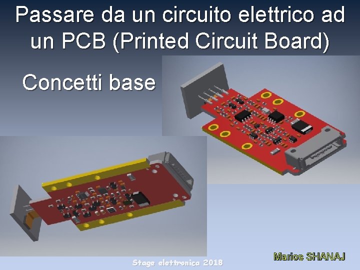 Passare da un circuito elettrico ad un PCB (Printed Circuit Board) Concetti base Stage