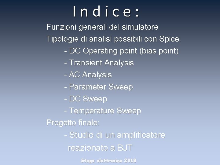 Indice: Funzioni generali del simulatore Tipologie di analisi possibili con Spice: - DC Operating