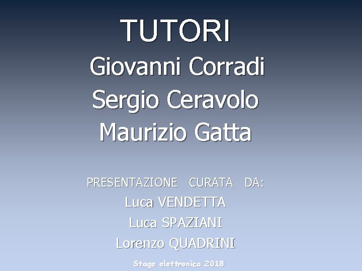 TUTORI Giovanni Corradi Sergio Ceravolo Maurizio Gatta PRESENTAZIONE CURATA DA: Luca VENDETTA Luca SPAZIANI