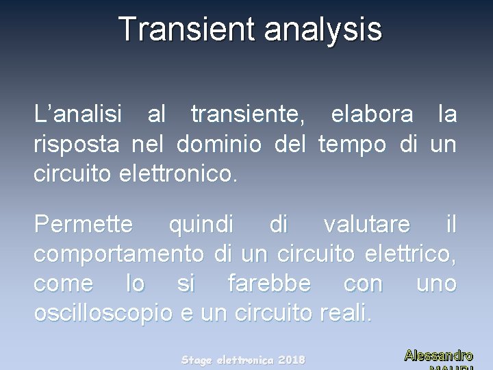 Transient analysis L’analisi al transiente, elabora la risposta nel dominio del tempo di un