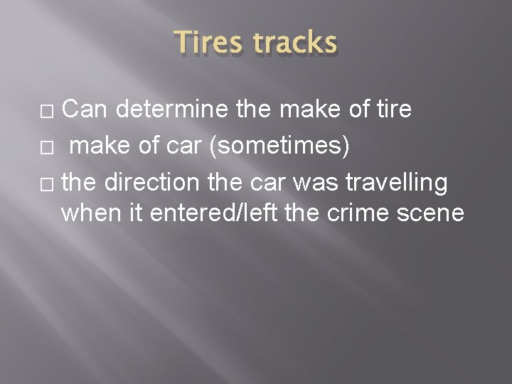 Tires tracks Can determine the make of tire � make of car (sometimes) �