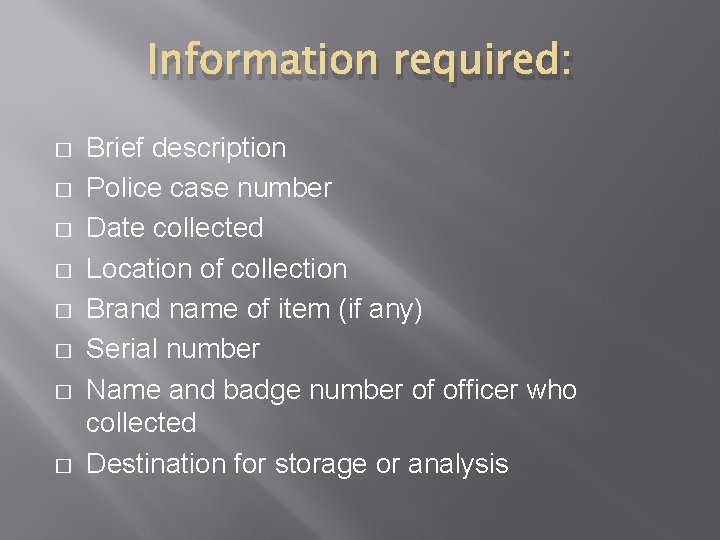 Information required: � � � � Brief description Police case number Date collected Location