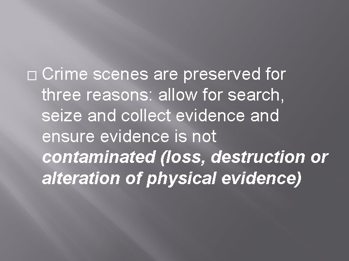 � Crime scenes are preserved for three reasons: allow for search, seize and collect