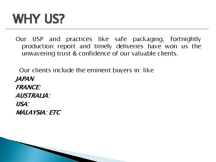 WHY US? Our USP and practices like safe packaging, fortnightly production report and timely