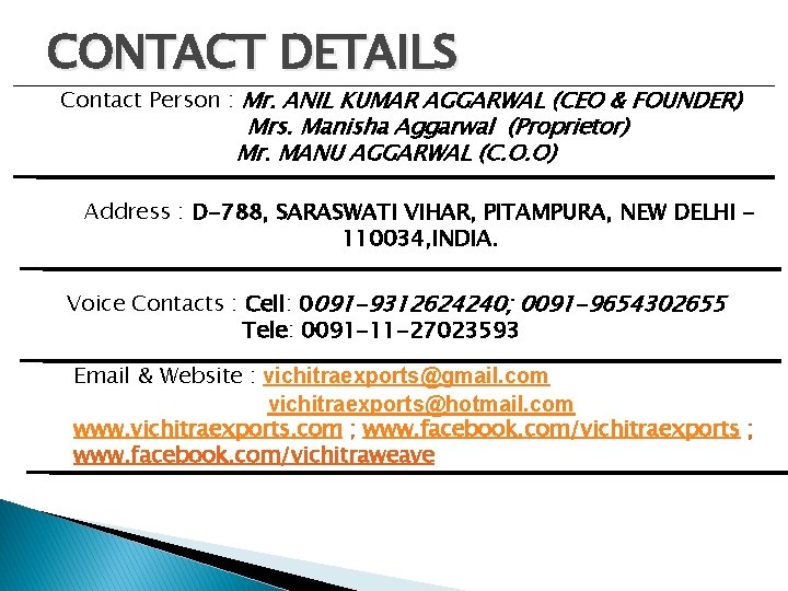 CONTACT DETAILS Contact Person : Mr. ANIL KUMAR AGGARWAL (CEO & FOUNDER) Mrs. Manisha