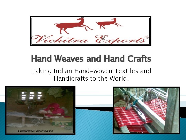 Hand Weaves and Hand Crafts Taking Indian Hand-woven Textiles and Handicrafts to the World.