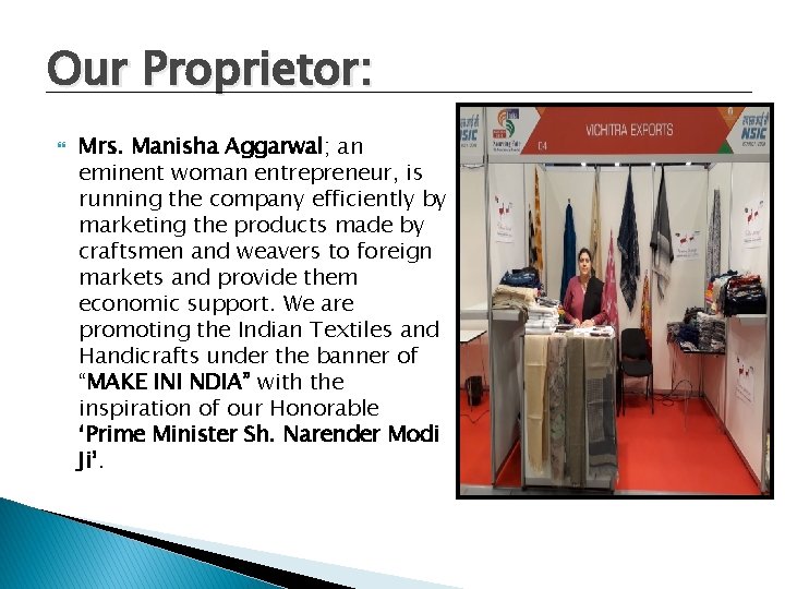 Our Proprietor: Mrs. Manisha Aggarwal; an eminent woman entrepreneur, is running the company efficiently