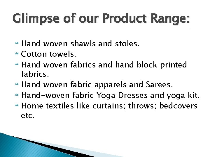 Glimpse of our Product Range: Hand woven shawls and stoles. Cotton towels. Hand woven