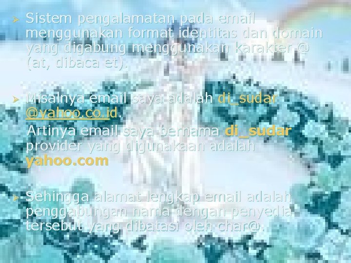 Ø Ø Ø Sistem pengalamatan pada email menggunakan format identitas dan domain yang digabung