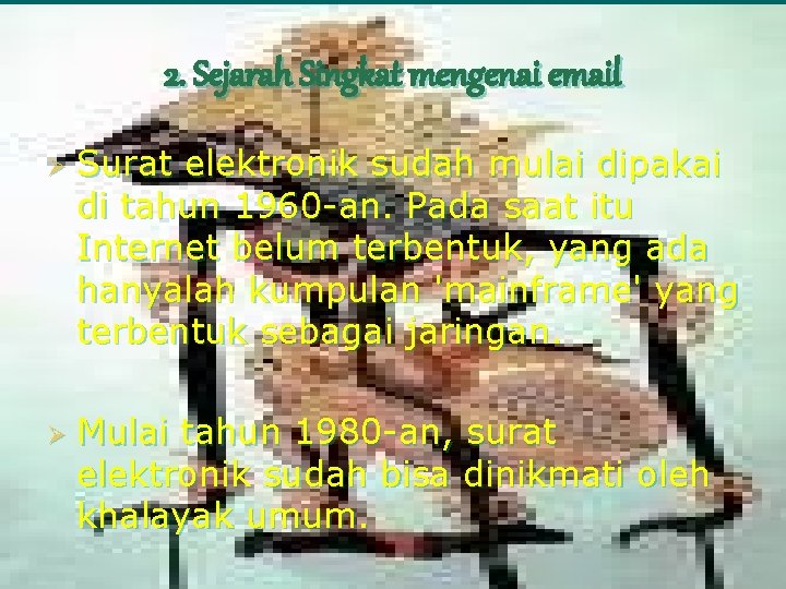 2. Sejarah Singkat mengenai email Ø Ø Surat elektronik sudah mulai dipakai di tahun