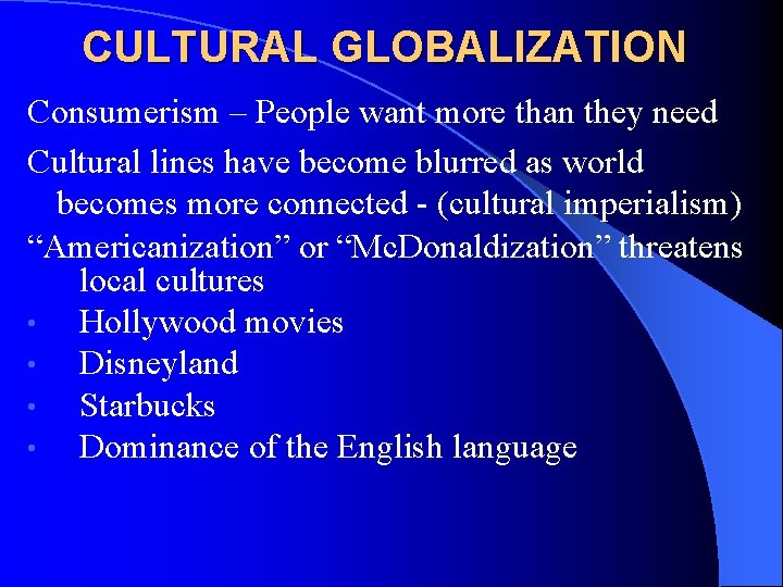 CULTURAL GLOBALIZATION Consumerism – People want more than they need Cultural lines have become