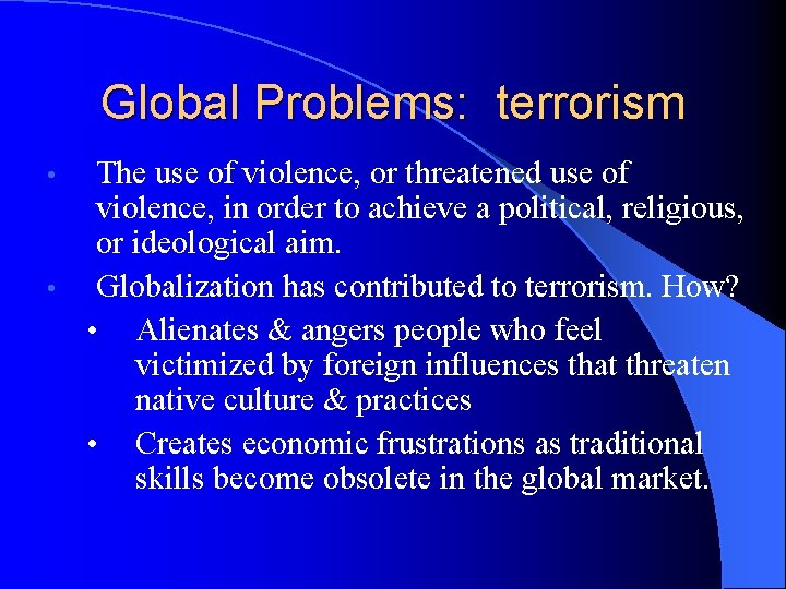 Global Problems: terrorism The use of violence, or threatened use of violence, in order