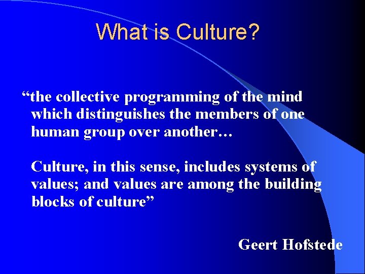 What is Culture? “the collective programming of the mind which distinguishes the members of