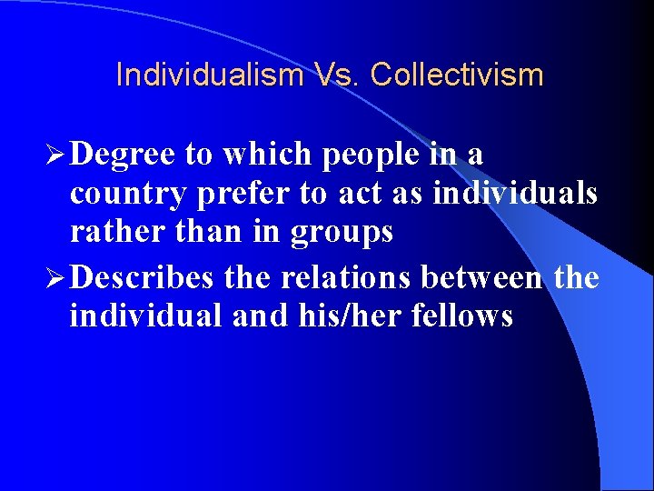 Individualism Vs. Collectivism Ø Degree to which people in a country prefer to act