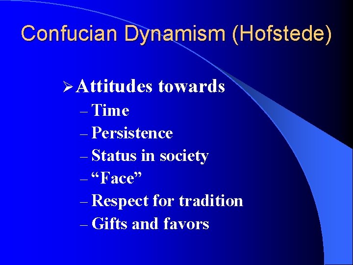 Confucian Dynamism (Hofstede) Ø Attitudes towards – Time – Persistence – Status in society