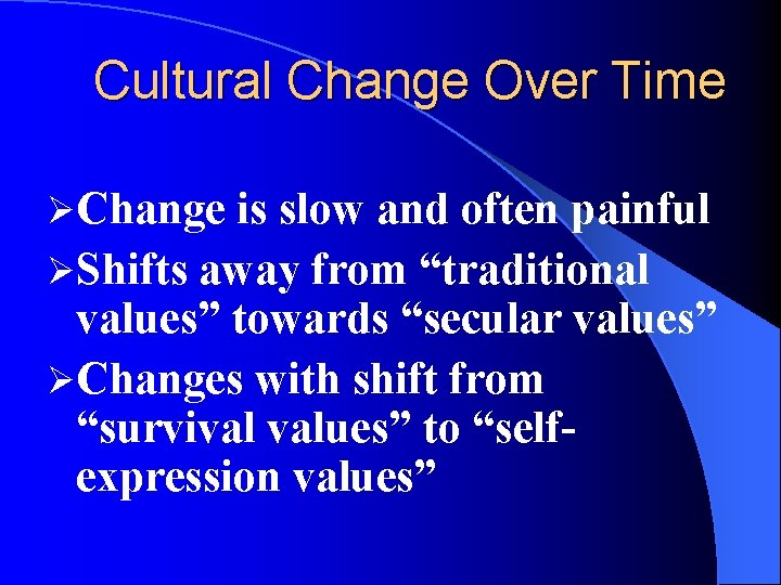 Cultural Change Over Time ØChange is slow and often painful ØShifts away from “traditional