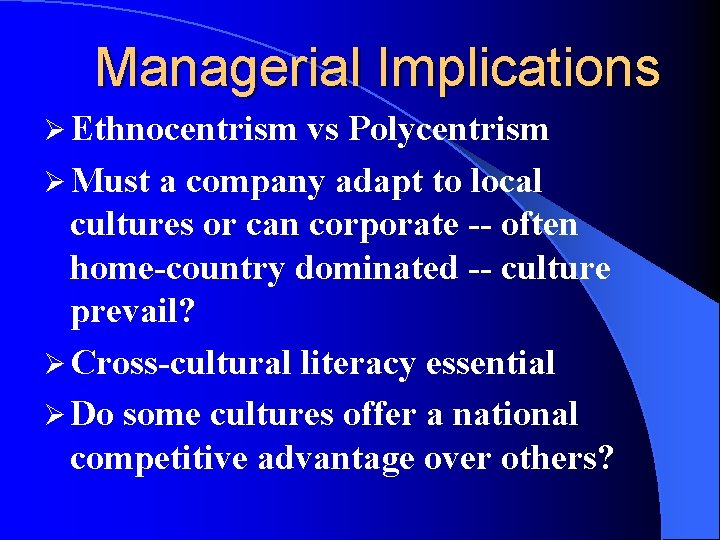 Managerial Implications Ø Ethnocentrism vs Polycentrism Ø Must a company adapt to local cultures