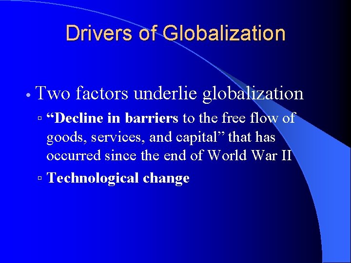 Drivers of Globalization • Two factors underlie globalization ▫ “Decline in barriers to the