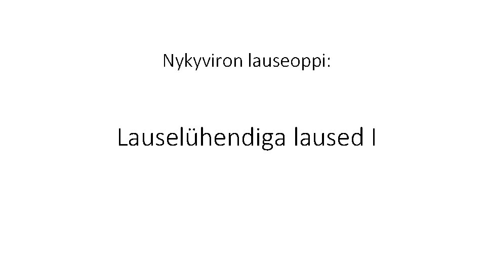 Nykyviron lauseoppi: Lauselühendiga laused I 