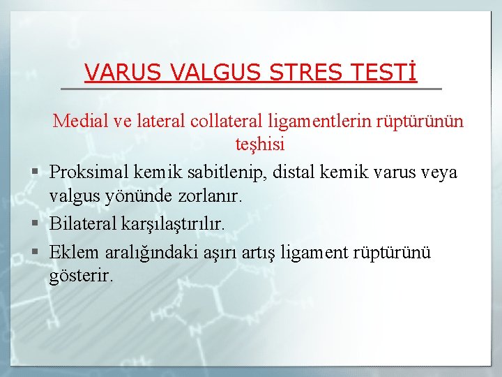 VARUS VALGUS STRES TESTİ Medial ve lateral collateral ligamentlerin rüptürünün teşhisi § Proksimal kemik