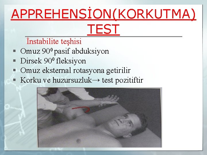 APPREHENSİON(KORKUTMA) TEST § § İnstabilite teşhisi Omuz 900 pasif abduksiyon Dirsek 900 fleksiyon Omuz