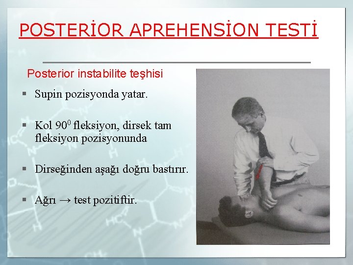 POSTERİOR APREHENSİON TESTİ Posterior instabilite teşhisi § Supin pozisyonda yatar. § Kol 900 fleksiyon,