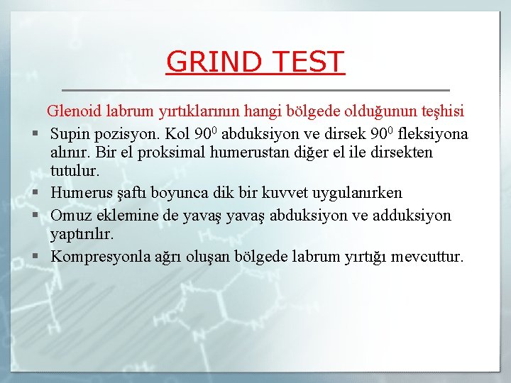 GRIND TEST § § Glenoid labrum yırtıklarının hangi bölgede olduğunun teşhisi Supin pozisyon. Kol