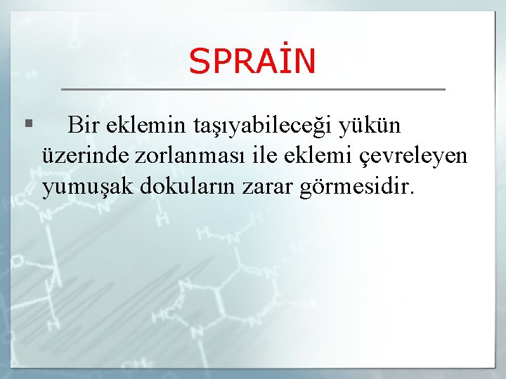 SPRAİN § Bir eklemin taşıyabileceği yükün üzerinde zorlanması ile eklemi çevreleyen yumuşak dokuların zarar