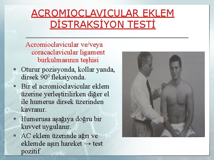 ACROMIOCLAVICULAR EKLEM DİSTRAKSİYON TESTİ § § Acromioclavicular ve/veya coracaclavicular ligament burkulmasının teşhisi Oturur pozisyonda,