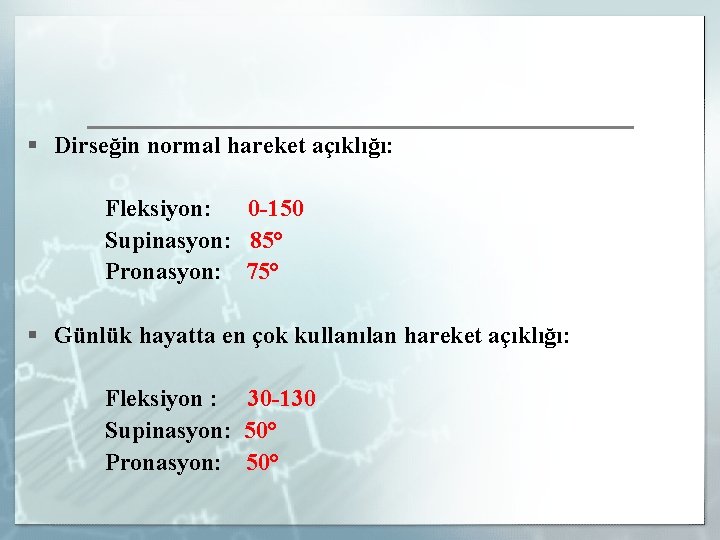 § Dirseğin normal hareket açıklığı: Fleksiyon: 0 -150 Supinasyon: 85° Pronasyon: 75° § Günlük