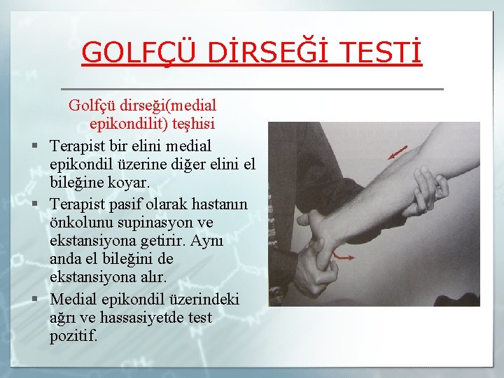 GOLFÇÜ DİRSEĞİ TESTİ Golfçü dirseği(medial epikondilit) teşhisi § Terapist bir elini medial epikondil üzerine
