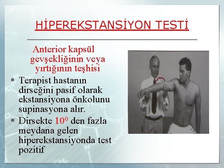 HİPEREKSTANSİYON TESTİ Anterior kapsül gevşekliğinin veya yırtığının teşhisi § Terapist hastanın dirseğini pasif olarak