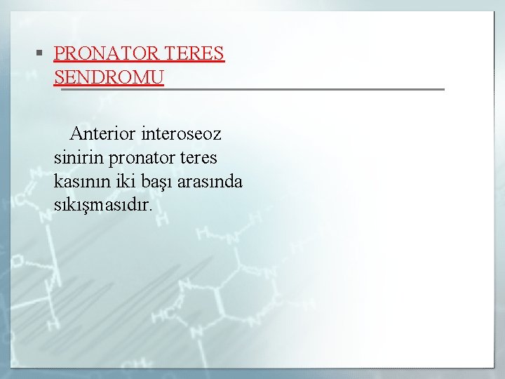 § PRONATOR TERES SENDROMU Anterior interoseoz sinirin pronator teres kasının iki başı arasında sıkışmasıdır.