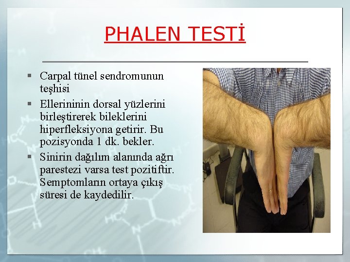 PHALEN TESTİ § Carpal tünel sendromunun teşhisi § Ellerininin dorsal yüzlerini birleştirerek bileklerini hiperfleksiyona