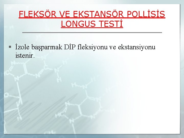 FLEKSÖR VE EKSTANSÖR POLLİSİS LONGUS TESTİ § İzole başparmak DİP fleksiyonu ve ekstansiyonu istenir.