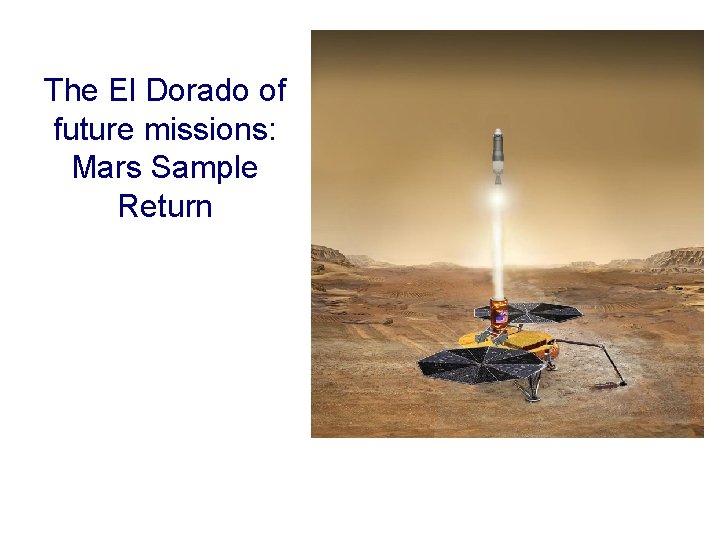 The El Dorado of future missions: Mars Sample Return rom Earth) in 2014. 