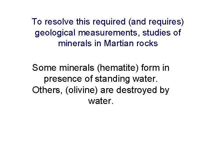 To resolve this required (and requires) geological measurements, studies of minerals in Martian rocks