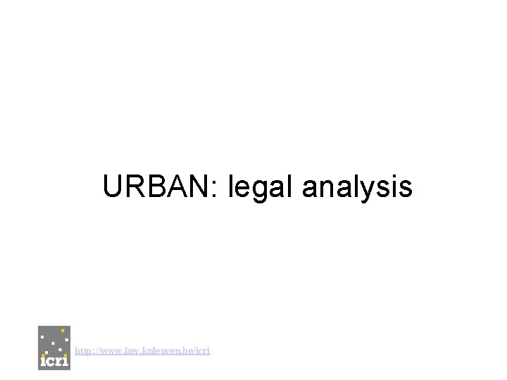 URBAN: legal analysis http: //www. law. kuleuven. be/icri 