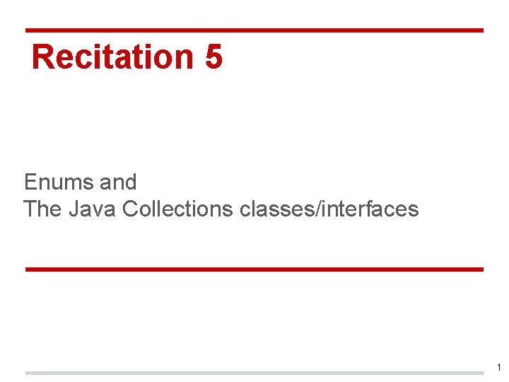 Recitation 5 Enums and The Java Collections classes/interfaces 1 