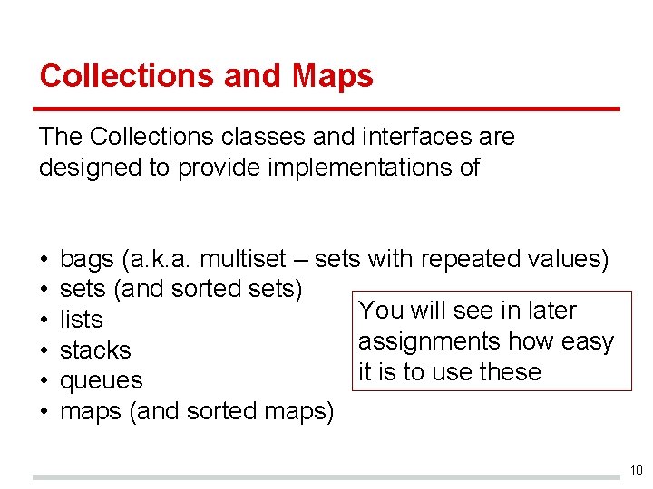 Collections and Maps The Collections classes and interfaces are designed to provide implementations of