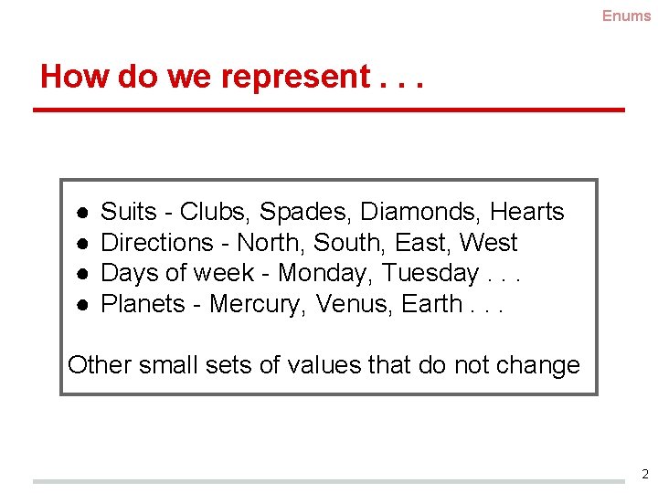 Enums How do we represent. . . ● ● Suits - Clubs, Spades, Diamonds,