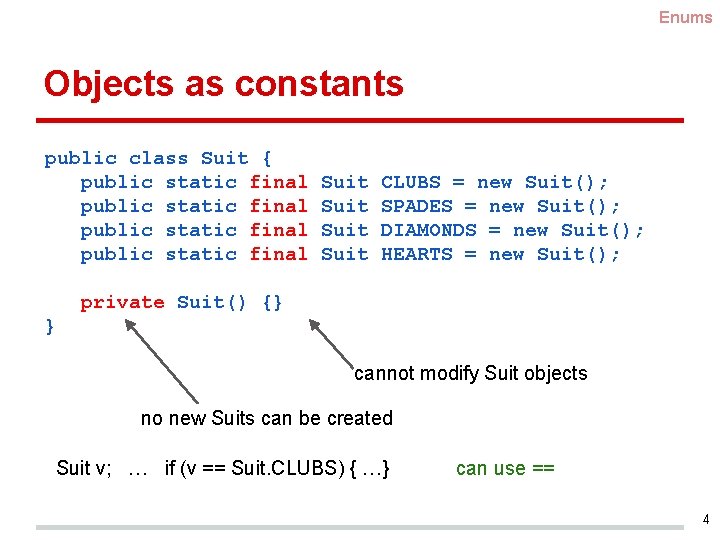 Enums Objects as constants public class Suit { public static final Suit CLUBS =