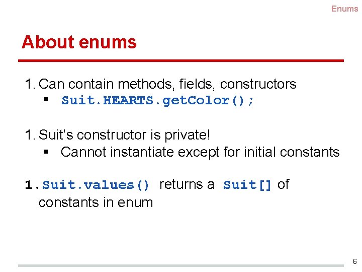 Enums About enums 1. Can contain methods, fields, constructors § Suit. HEARTS. get. Color();