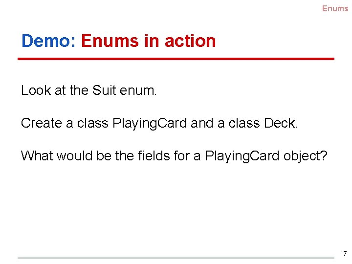 Enums Demo: Enums in action Look at the Suit enum. Create a class Playing.
