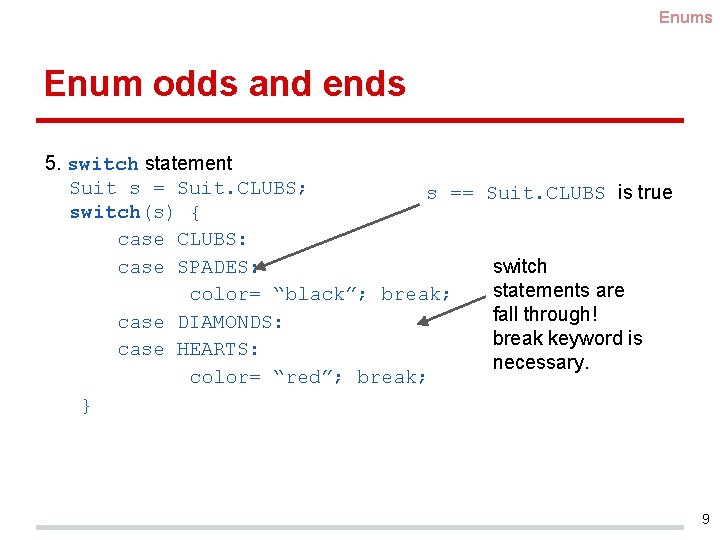 Enums Enum odds and ends 5. switch statement Suit s = Suit. CLUBS; s