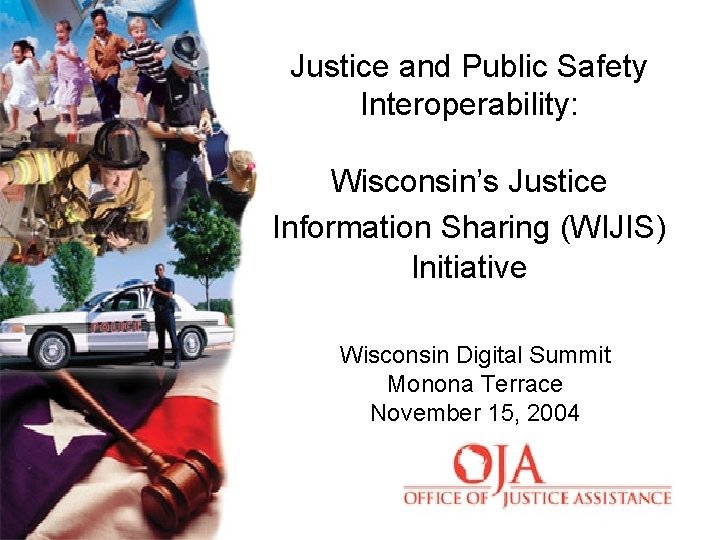 Justice and Public Safety Interoperability: Wisconsin’s Justice Information Sharing (WIJIS) Initiative Wisconsin Digital Summit